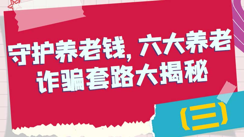 守护养老钱，六大养老诈骗套路大揭秘（三）