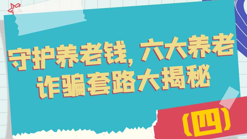 守护养老钱，六大养老诈骗套路大揭秘（四）