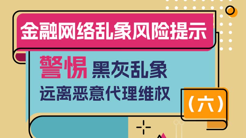 金融网络乱象风险提示（六）：警惕黑灰乱象，远离恶意代理维权