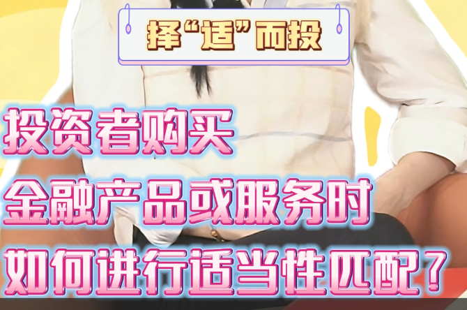 择“适”而投之投资者购买金融产品或服务时如何进行适当性匹配？